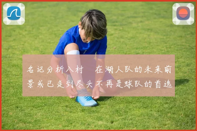 名记分析八村塁在湖人队的未来前景或已走到尽头不再是球队的首选目标